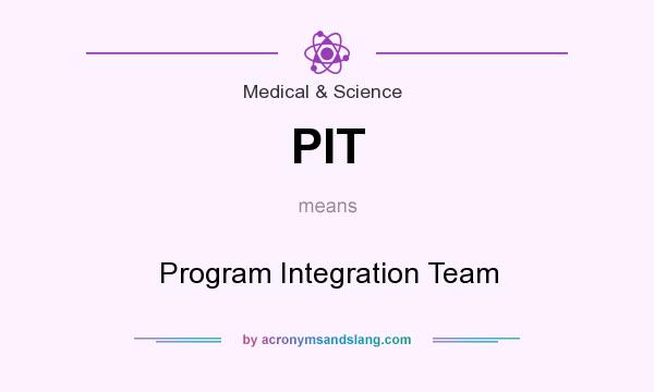 What does PIT mean? It stands for Program Integration Team