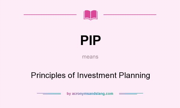 What does PIP mean? It stands for Principles of Investment Planning