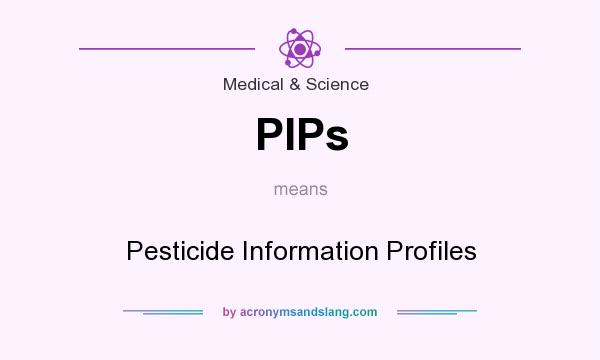 What does PIPs mean? It stands for Pesticide Information Profiles