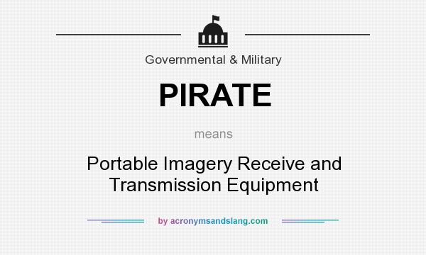 What does PIRATE mean? It stands for Portable Imagery Receive and Transmission Equipment