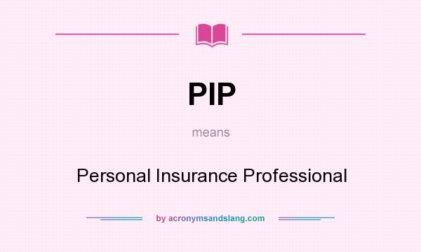 What does PIP mean? It stands for Personal Insurance Professional