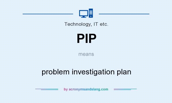 What does PIP mean? It stands for problem investigation plan