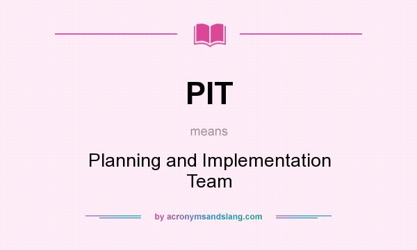 What does PIT mean? It stands for Planning and Implementation Team