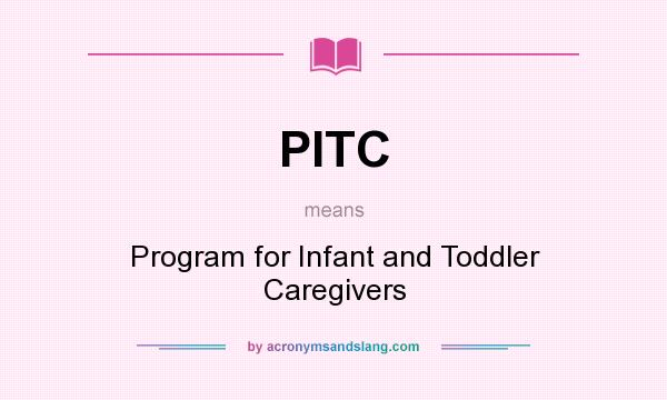 What does PITC mean? It stands for Program for Infant and Toddler Caregivers