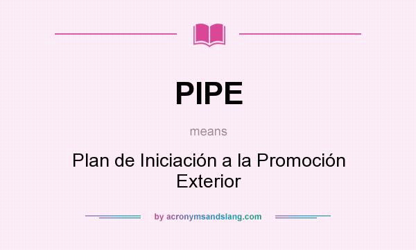 What does PIPE mean? It stands for Plan de Iniciación a la Promoción Exterior