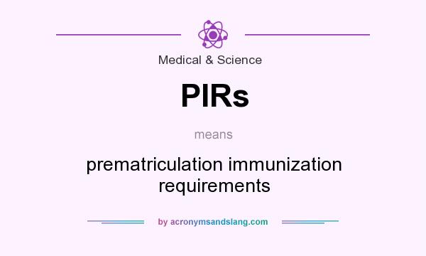 What does PIRs mean? It stands for prematriculation immunization requirements