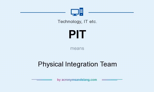 What does PIT mean? It stands for Physical Integration Team