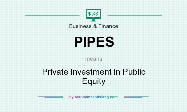 What does PIPES mean? It stands for Private Investment in Public Equity