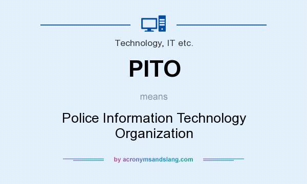 What does PITO mean? It stands for Police Information Technology Organization