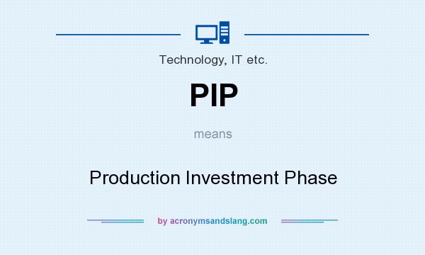 What does PIP mean? It stands for Production Investment Phase