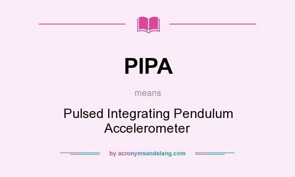 What does PIPA mean? It stands for Pulsed Integrating Pendulum Accelerometer