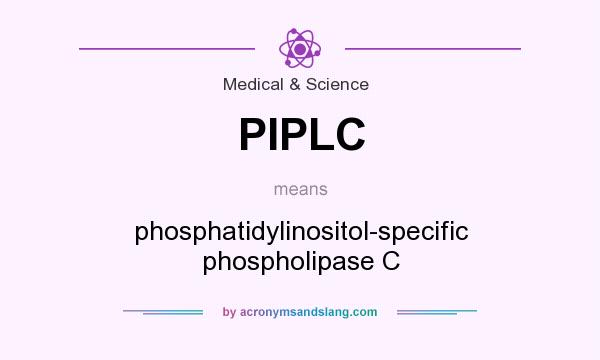 What does PIPLC mean? It stands for phosphatidylinositol-specific phospholipase C