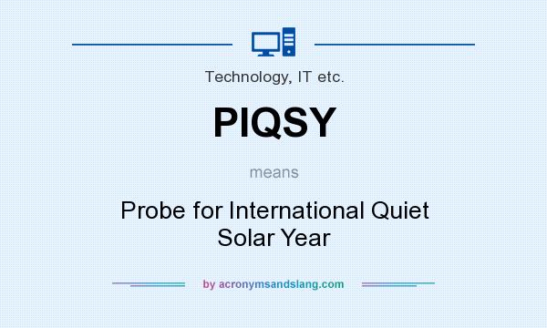 What does PIQSY mean? It stands for Probe for International Quiet Solar Year