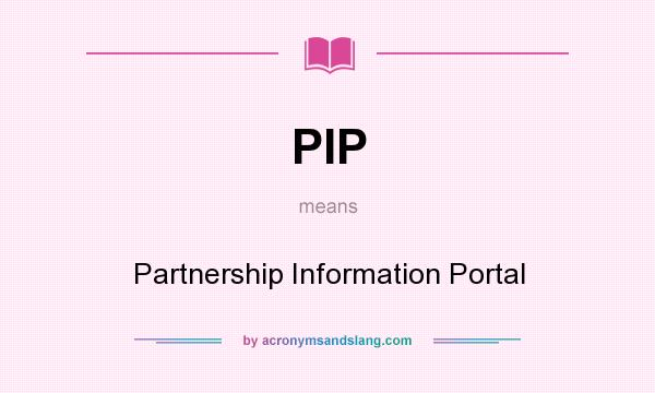 What does PIP mean? It stands for Partnership Information Portal