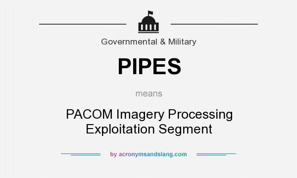 What does PIPES mean? It stands for PACOM Imagery Processing Exploitation Segment