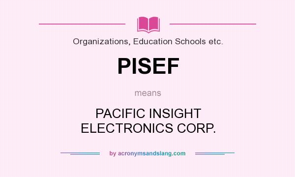 What does PISEF mean? It stands for PACIFIC INSIGHT ELECTRONICS CORP.