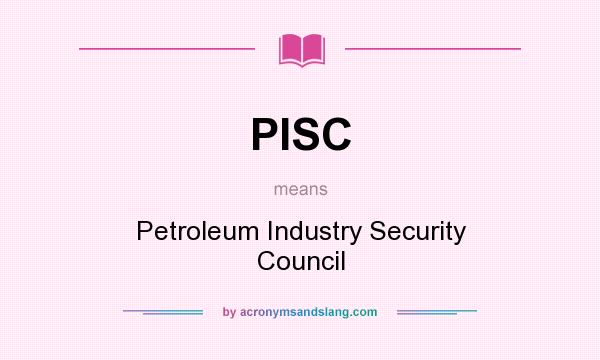 What does PISC mean? It stands for Petroleum Industry Security Council