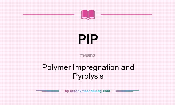 What does PIP mean? It stands for Polymer Impregnation and Pyrolysis