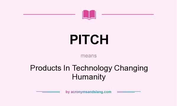 What does PITCH mean? It stands for Products In Technology Changing Humanity