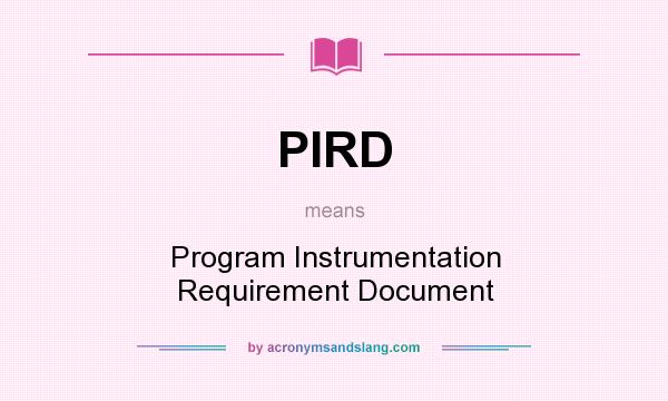 What does PIRD mean? It stands for Program Instrumentation Requirement Document