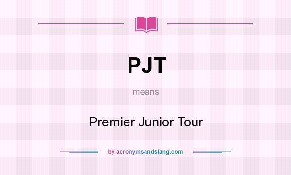 What does PJT mean? It stands for Premier Junior Tour