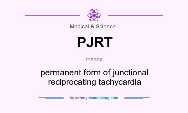 What does PJRT mean? It stands for permanent form of junctional reciprocating tachycardia