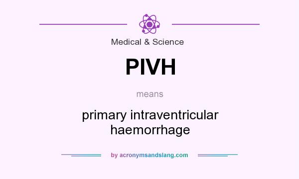 What does PIVH mean? It stands for primary intraventricular haemorrhage