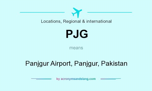 What does PJG mean? It stands for Panjgur Airport, Panjgur, Pakistan