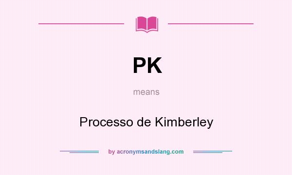 What does PK mean? It stands for Processo de Kimberley