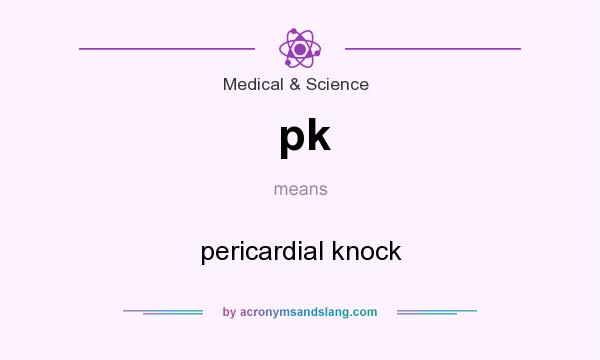 What does pk mean? It stands for pericardial knock