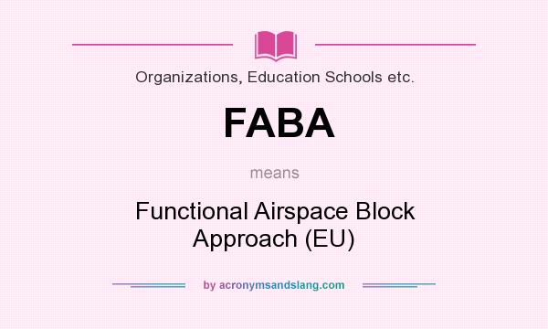 What does FABA mean? It stands for Functional Airspace Block Approach (EU)
