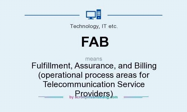 What does FAB mean? It stands for Fulfillment, Assurance, and Billing (operational process areas for Telecommunication Service Providers)