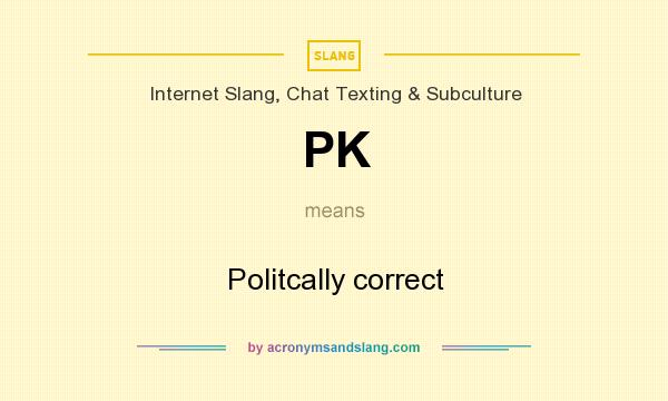 What does PK mean? It stands for Politcally correct