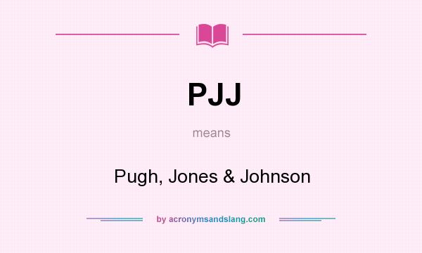 What does PJJ mean? It stands for Pugh, Jones & Johnson