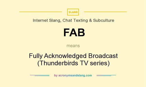 What does FAB mean? It stands for Fully Acknowledged Broadcast (Thunderbirds TV series)