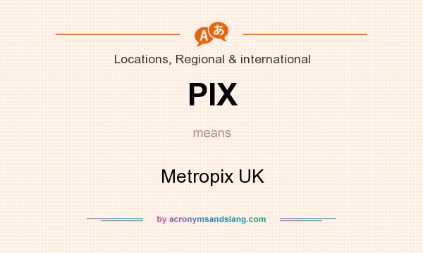 What does PIX mean? It stands for Metropix UK