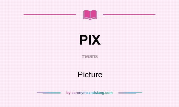 What does PIX mean? It stands for Picture