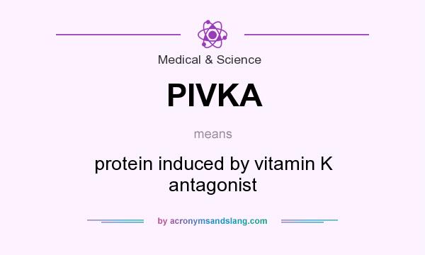 What does PIVKA mean? It stands for protein induced by vitamin K antagonist