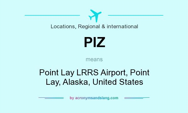 What does PIZ mean? It stands for Point Lay LRRS Airport, Point Lay, Alaska, United States