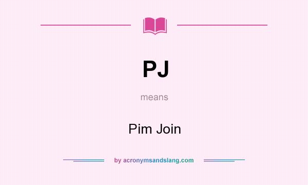 What does PJ mean? It stands for Pim Join