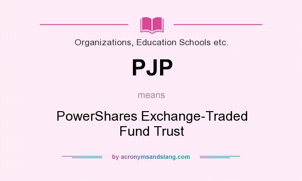 What does PJP mean? It stands for PowerShares Exchange-Traded Fund Trust