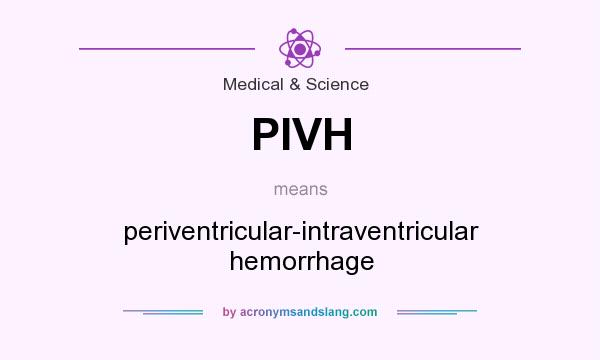 What does PIVH mean? It stands for periventricular-intraventricular hemorrhage