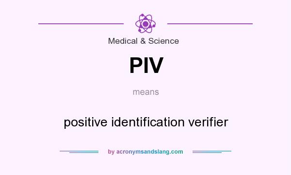 What does PIV mean? It stands for positive identification verifier