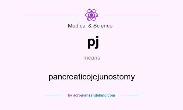 What does pj mean? It stands for pancreaticojejunostomy