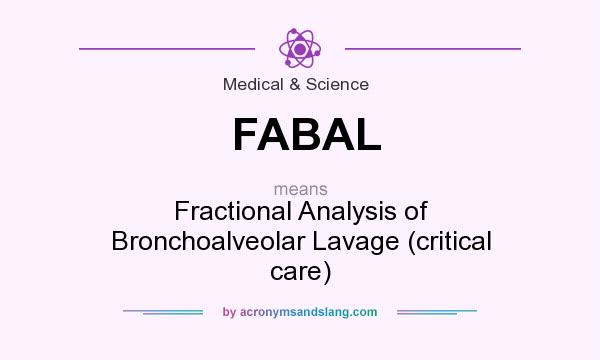 What does FABAL mean? It stands for Fractional Analysis of Bronchoalveolar Lavage (critical care)