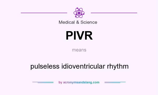 What does PIVR mean? It stands for pulseless idioventricular rhythm