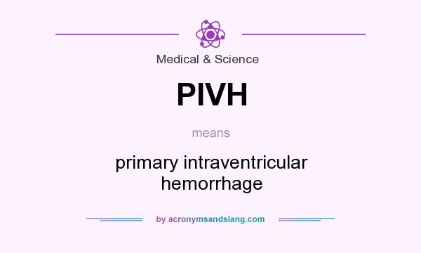 What does PIVH mean? It stands for primary intraventricular hemorrhage