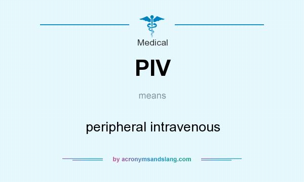 What does PIV mean? It stands for peripheral intravenous