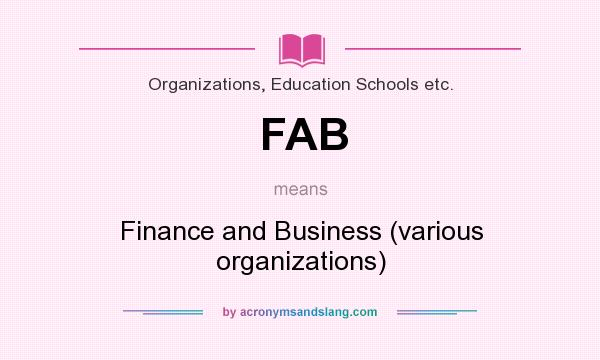 What does FAB mean? It stands for Finance and Business (various organizations)