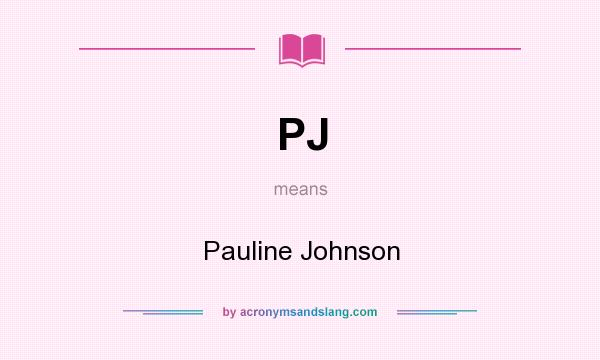 What does PJ mean? It stands for Pauline Johnson